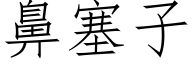 鼻塞子 (仿宋矢量字库)