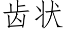 齒狀 (仿宋矢量字庫)