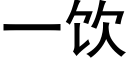 一飲 (黑體矢量字庫)