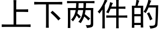 上下两件的 (黑体矢量字库)
