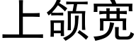 上颌寬 (黑體矢量字庫)