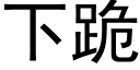 下跪 (黑體矢量字庫)