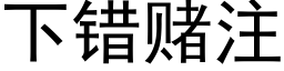 下错赌注 (黑体矢量字库)