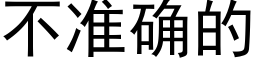 不準确的 (黑體矢量字庫)