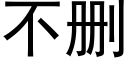 不删 (黑體矢量字庫)