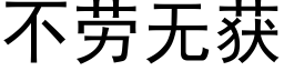 不勞無獲 (黑體矢量字庫)