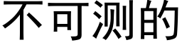 不可測的 (黑體矢量字庫)