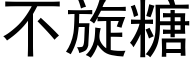 不旋糖 (黑體矢量字庫)