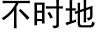 不時地 (黑體矢量字庫)