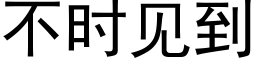 不時見到 (黑體矢量字庫)