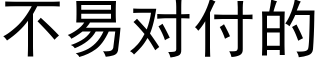 不易对付的 (黑体矢量字库)