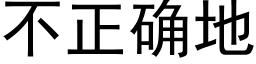 不正确地 (黑體矢量字庫)