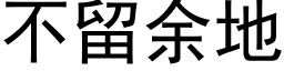 不留餘地 (黑體矢量字庫)