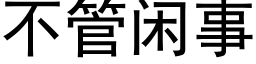 不管閑事 (黑體矢量字庫)