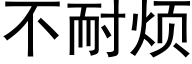 不耐烦 (黑体矢量字库)