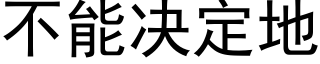 不能决定地 (黑体矢量字库)