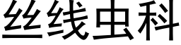 丝线虫科 (黑体矢量字库)