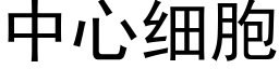 中心細胞 (黑體矢量字庫)