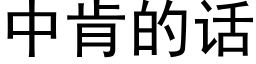 中肯的話 (黑體矢量字庫)