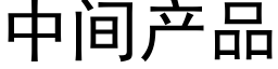 中間産品 (黑體矢量字庫)