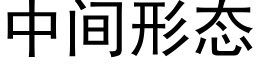 中间形态 (黑体矢量字库)