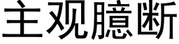 主观臆断 (黑体矢量字库)