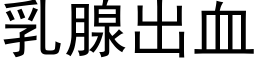 乳腺出血 (黑體矢量字庫)