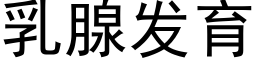 乳腺發育 (黑體矢量字庫)