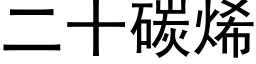 二十碳烯 (黑体矢量字库)