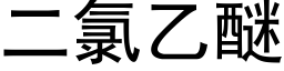 二氯乙醚 (黑體矢量字庫)