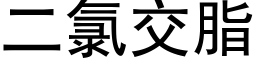 二氯交脂 (黑體矢量字庫)