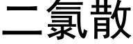 二氯散 (黑体矢量字库)