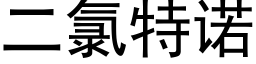 二氯特诺 (黑体矢量字库)