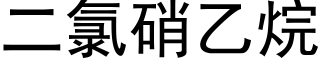 二氯硝乙烷 (黑體矢量字庫)