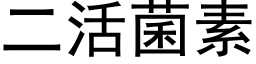 二活菌素 (黑體矢量字庫)