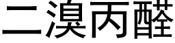 二溴丙醛 (黑体矢量字库)