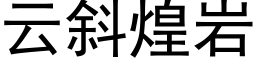 云斜煌岩 (黑体矢量字库)