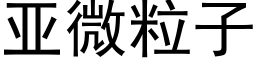 亚微粒子 (黑体矢量字库)