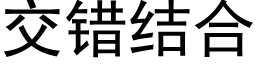 交错结合 (黑体矢量字库)