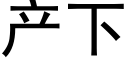 产下 (黑体矢量字库)