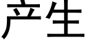 产生 (黑体矢量字库)