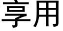 享用 (黑體矢量字庫)