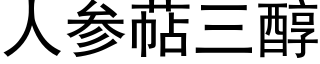 人參萜三醇 (黑體矢量字庫)