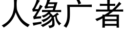 人緣廣者 (黑體矢量字庫)