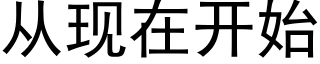 从现在开始 (黑体矢量字库)