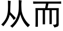 從而 (黑體矢量字庫)