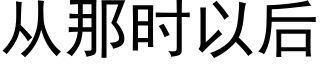 从那时以后 (黑体矢量字库)