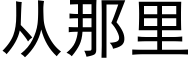 从那里 (黑体矢量字库)