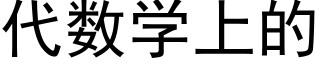 代数学上的 (黑体矢量字库)