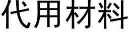 代用材料 (黑體矢量字庫)